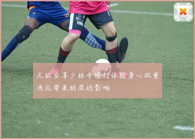 文班分享少林寺修行体验身心双重洗礼带来的深远影响