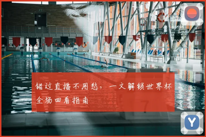 错过直播不用愁，一文解锁世界杯全场回看指南