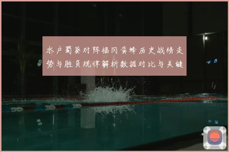水户蜀葵对阵福冈黄蜂历史战绩走势与胜负规律解析数据对比与关键因素