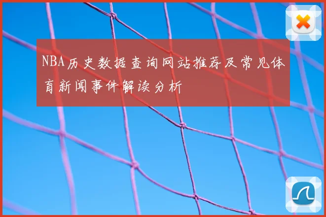 NBA历史数据查询网站推荐及常见体育新闻事件解读分析
