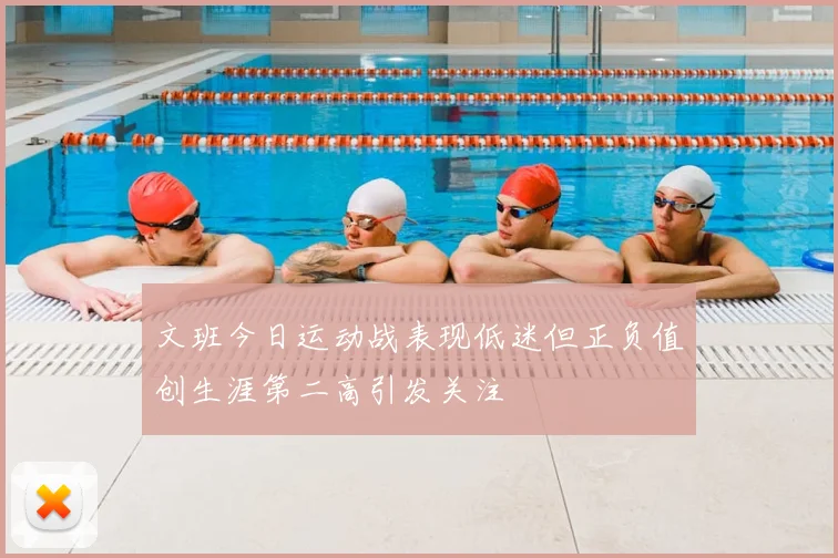 文班今日运动战表现低迷但正负值创生涯第二高引发关注