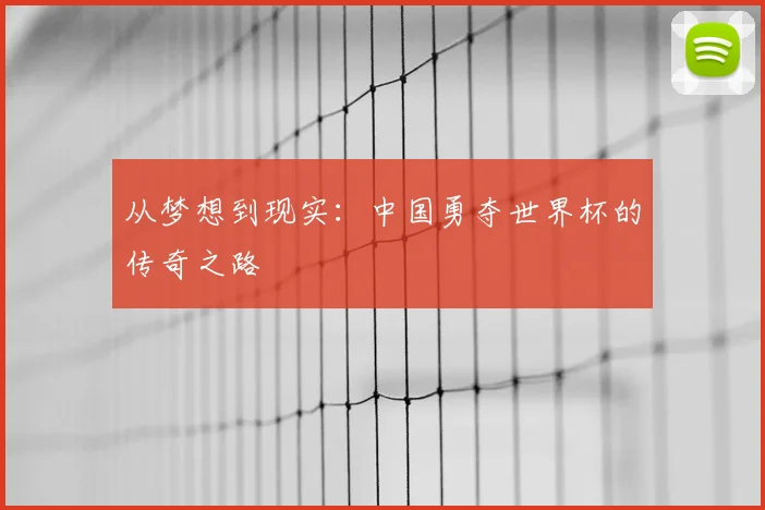 从梦想到现实：中国勇夺世界杯的传奇之路