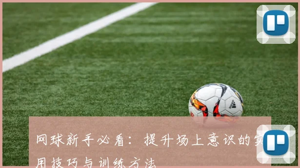 网球新手必看:提升场上意识的实用技巧与训练方法