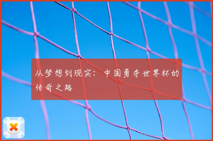 从梦想到现实：中国勇夺世界杯的传奇之路