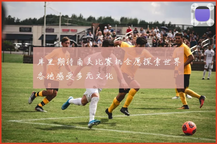 库里期待南美比赛机会愿探索世界各地感受多元文化