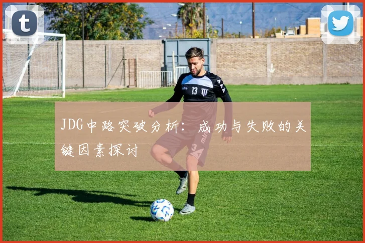 JDG中路突破分析：成功与失败的关键因素探讨