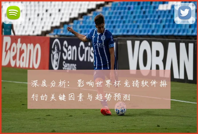 深度分析：影响世界杯竞猜软件排行的关键因素与趋势预测