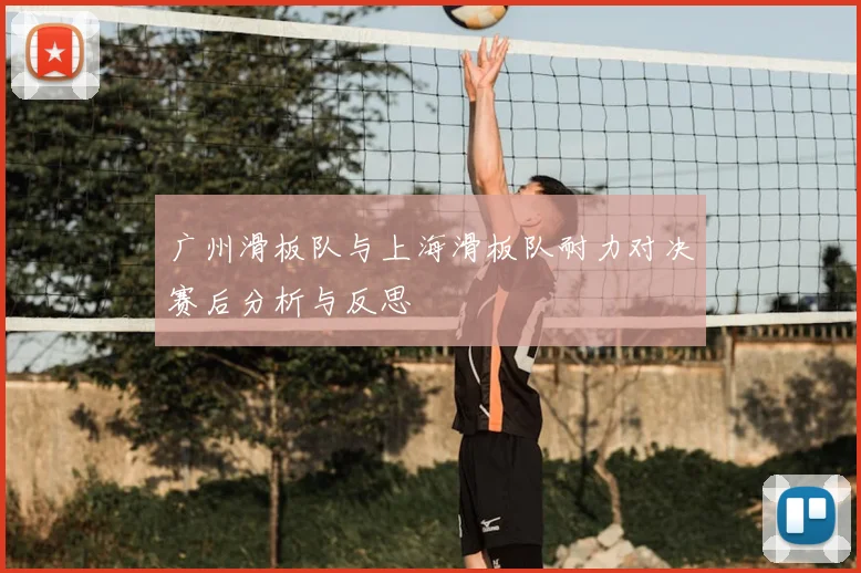 广州滑板队与上海滑板队耐力对决赛后分析与反思